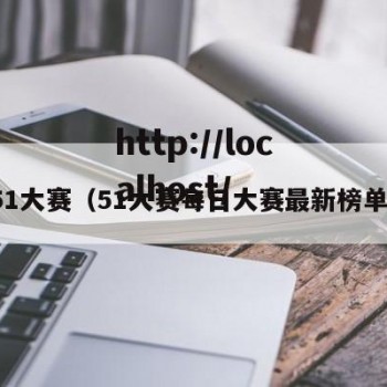51大赛（51大赛每日大赛最新榜单）