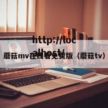 蘑菇mv在线看免费版（蘑菇tv）