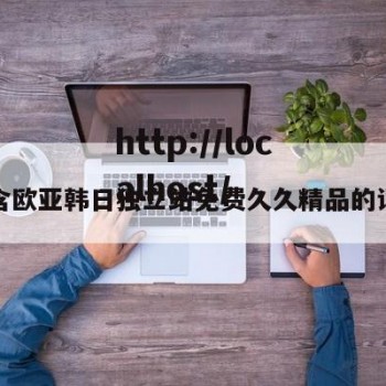 包含欧亚韩日独立站免费久久精品的词条