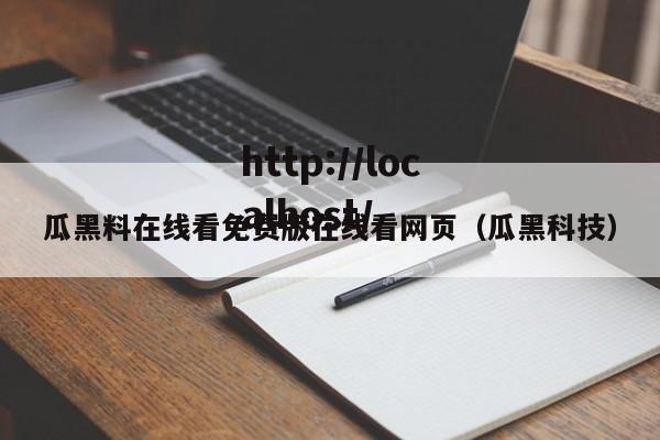 瓜黑料在线看免费版在线看网页(瓜黑科技)