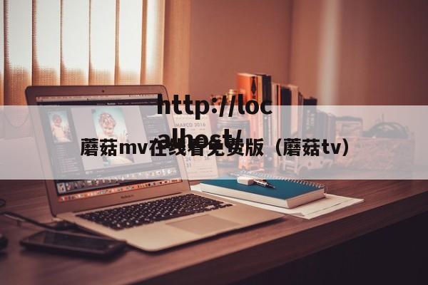 蘑菇mv在线看免费版(蘑菇tv)