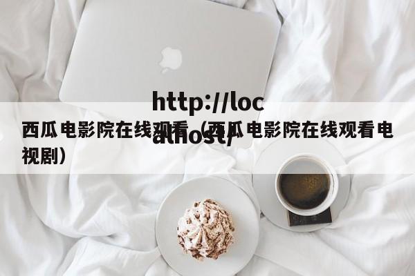 西瓜电影院在线观看(西瓜电影院在线观看电视剧)